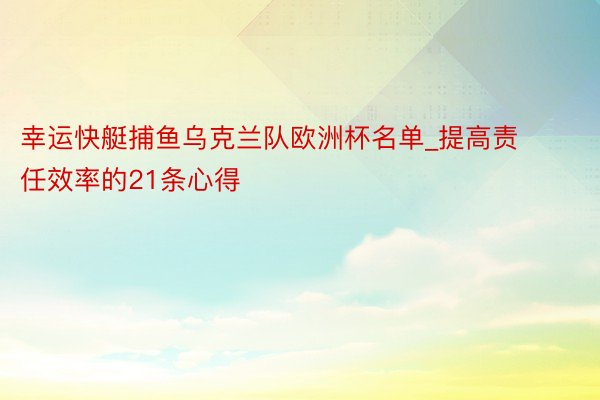 幸运快艇捕鱼乌克兰队欧洲杯名单_提高责任效率的21条心得