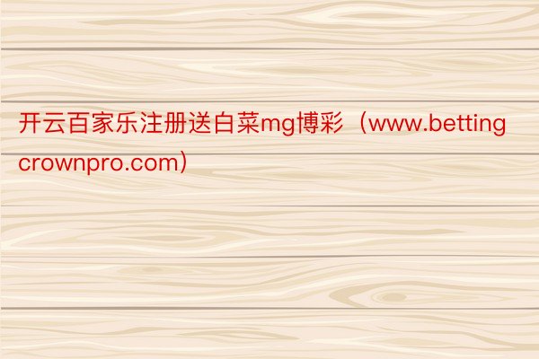 开云百家乐注册送白菜mg博彩（www.bettingcrownpro.com）